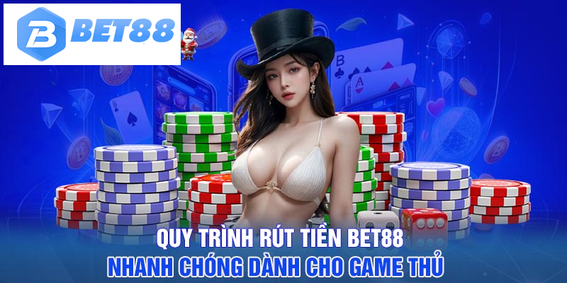 Quy trình rút tiền BET88 nhanh chóng dành cho game thủ