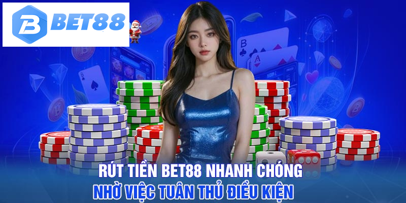 Rút tiền BET88 nhanh chóng nhờ việc tuân thủ điều kiện