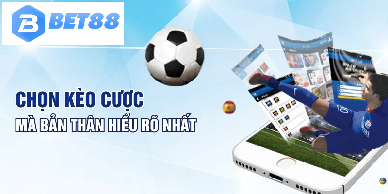 Chọn kèo cược mà bản thân hiểu rõ nhất