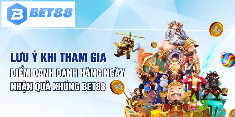 Lưu ý khi tham gia điểm danh danh hàng ngày nhận quà khủng BET88