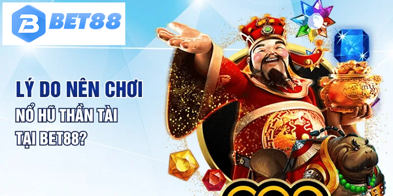 Lý do nên chơi nổ hũ thần tài tại BET88?