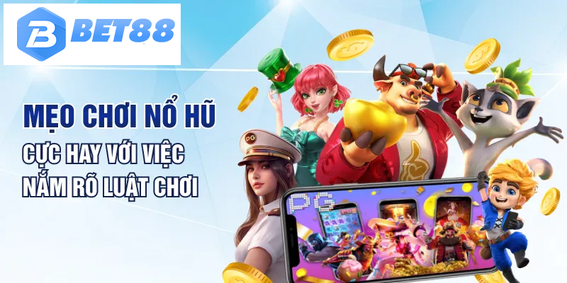 Mẹo chơi nổ hũ cực hay với việc nắm rõ luật chơi