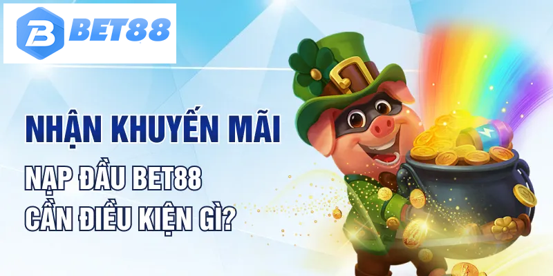 Nhận khuyến mãi nạp đầu BET88 cần điều kiện gì?