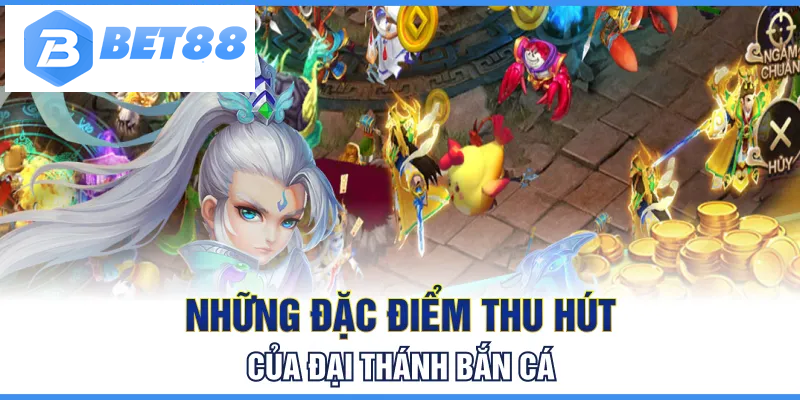 Những đặc điểm thu hút của Đại Thánh bắn cá