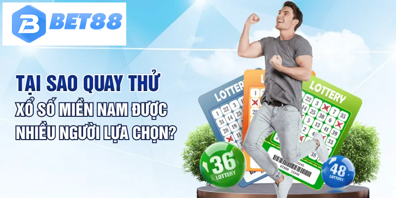 Tại sao quay thử xổ số miền Nam được nhiều người lựa chọn?