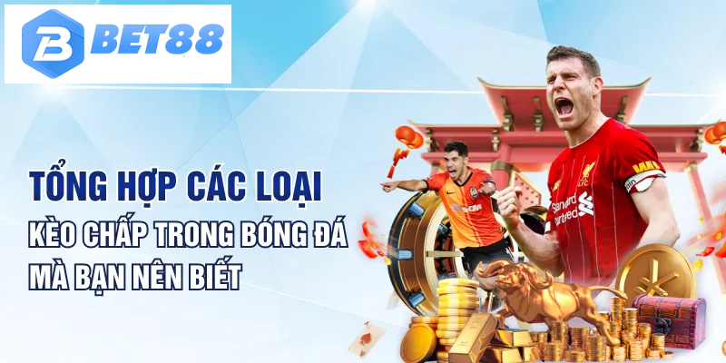 Tổng hợp các loại kèo chấp trong bóng đá mà bạn nên biết