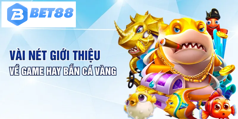 Vài nét giới thiệu về game hay bắn cá vàng